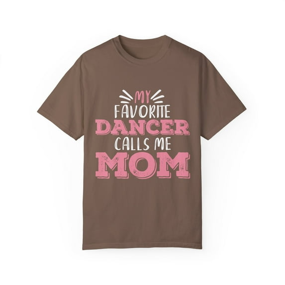 Humorous My Favorite Dancer call me mom Grandmoms Gag Saying Gift Hilarious Mother's Day Quote Pun Men Women Unisex Garment-Dyed T-shirt