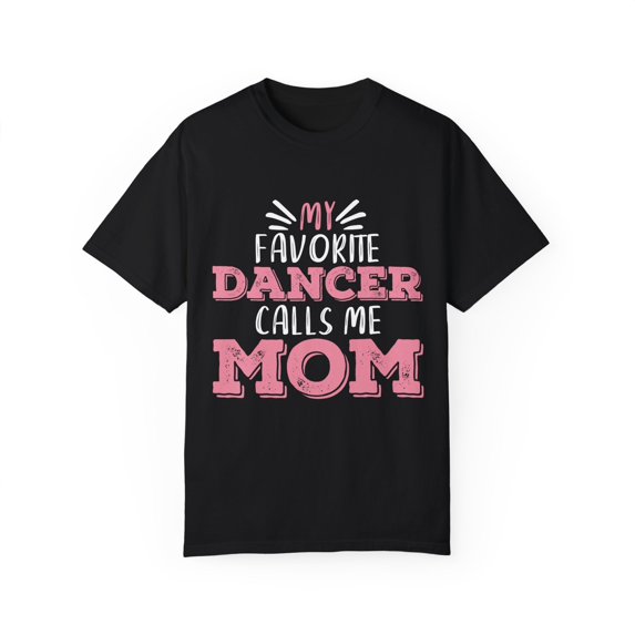Humorous My Favorite Dancer call me mom Grandmoms Gag Saying Gift Hilarious Mother's Day Quote Pun Men Women Unisex Garment-Dyed T-shirt