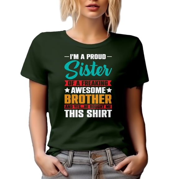 Humorous Proud Sister of a Freaking Awesome Brother, Yes He Bought Me This Shirt, Military Green T-Shirt, Small