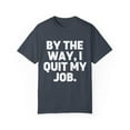 thumbnail image 1 of Humorous Resignation Quitting Working Worker Enthusiast Hilarious Resigned Quitted Workplace Occupation Unisex Garment-Dyed T-shirt, 1 of 4