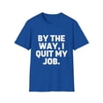 thumbnail image 1 of Humorous Resignation Quitting Working Worker Enthusiast Hilarious Resigned Quitted Workplace Occupation Unisex Softstyle T-Shirt, 1 of 4