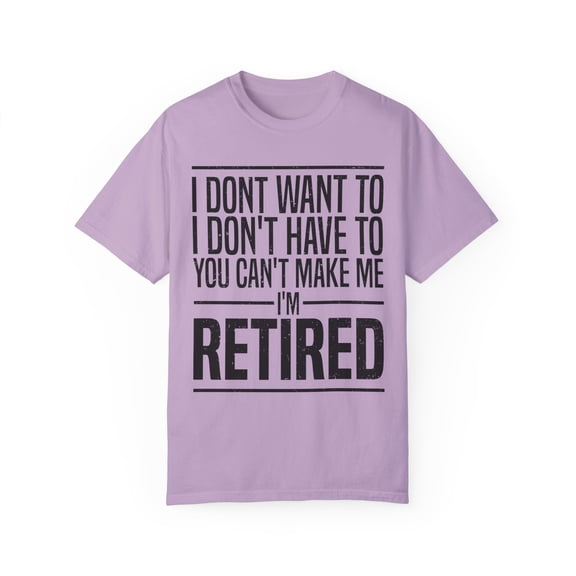Humorous Retirees Concerns Sarcastic Statements Mockeries Hilarious Retired Grandfathers Veteran Sarcasm Pun Unisex Garment-Dyed T-shirt
