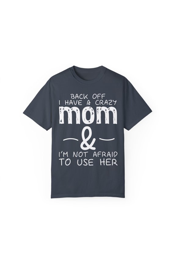 Humorous Standing Back Have A Crazy Momma Pun Gift | Hilarious Not Afraid To Use Help Men Women Unisex Garment-Dyed T-shirt