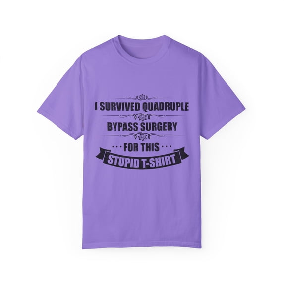 Humorous Surviving Multiple Surgeries Mockery Sayings Gag Funny Quadruple Operations Annoyed Patients Pun Unisex Garment-Dyed T-shirt