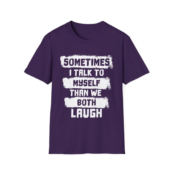 Humorous Talk To Myself Introverts Sayings Hilarious Then We Laugh Sassy Men Women Unisex Softstyle T-Shirt