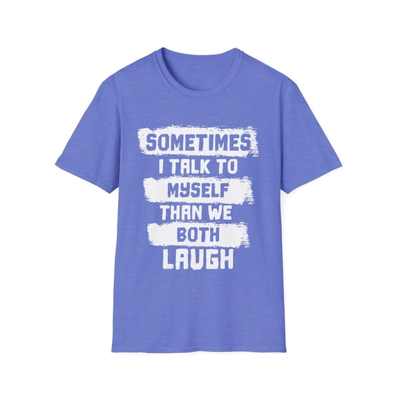 Humorous Talk To Myself Introverts Sayings Hilarious Then We Laugh Sassy Men Women Unisex Softstyle T-Shirt