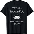thumbnail image 1 of Humorous Thanksgiving, Yes, I'm thankful, Now pass the gravy T-Shirt Black Large, 1 of 3
