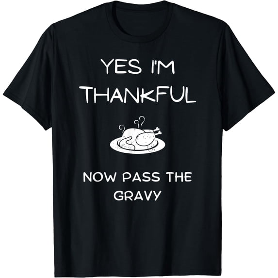 Humorous Thanksgiving, Yes, I'm thankful, Now pass the gravy T-Shirt Black Large