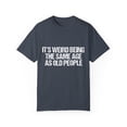 thumbnail image 1 of Humorous Weirdly Aged Oldies Sassiest Mockery Statements Gag Hilarious Elderly Peoples Sarcastic Line Sayings Unisex Garment-Dyed T-shirt, 1 of 4
