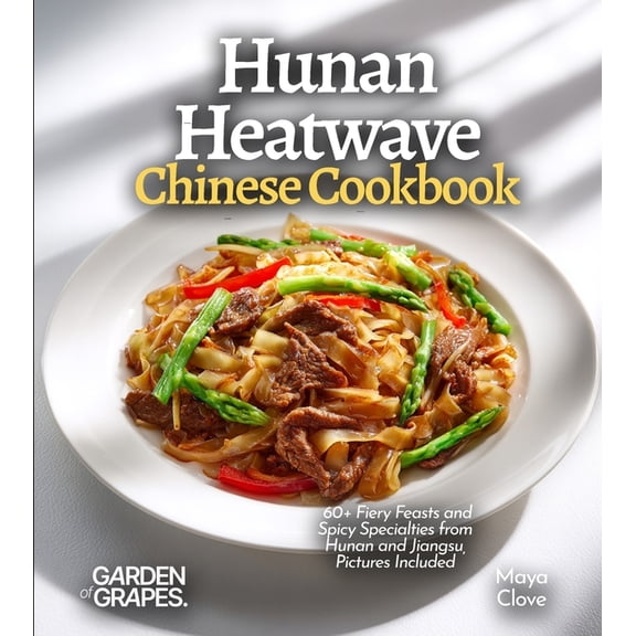 Hunan Heatwave, Chinese Cookbook: 60+ Fiery Feasts and Spicy Specialties from Hunan and Jiangsu, Pictures Included, (Paperback)