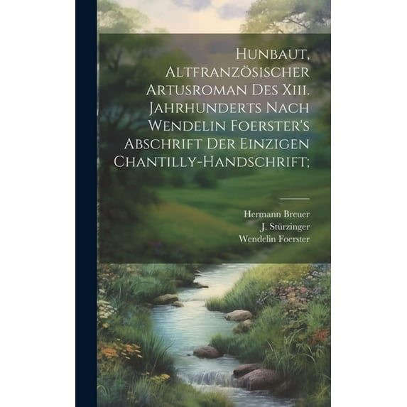Hunbaut, Altfranzösischer Artusroman Des Xiii. Jahrhunderts Nach Wendelin Foerster's Abschrift Der Einzigen Chantilly-ha, (Hardcover)