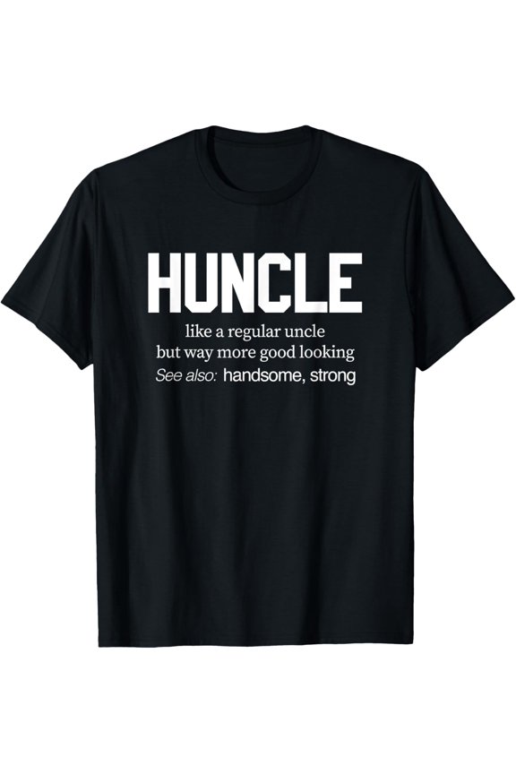 Huncle - Like a Regular Uncle But Way More Good Looking T-Shirt