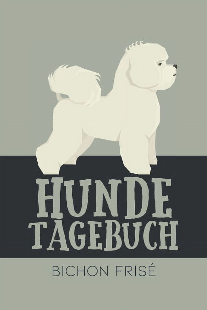 Hundetagebuch Bichon Frisé: Das Buch für deinen Hund, zum Eintragen und ausfüllen. Eintragebuch für Hundebesitzer (Paperback)