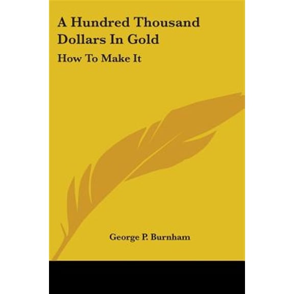 Hundred Thousand Dollars In Gold : How to Make It