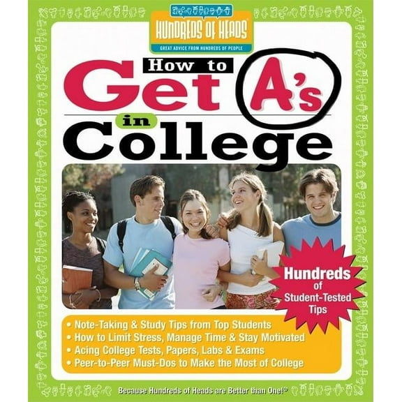 Hundreds of Heads Survival Guides: How to Get A's in College: Hundreds of Student-Tested Tips (Paperback)