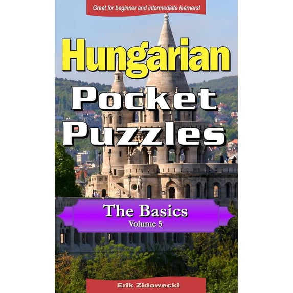 Hungarian Pocket Puzzles - The Basics - Volume 5: A Collection of Puzzles and Quizzes to Aid Your Language Learning (Paperback)