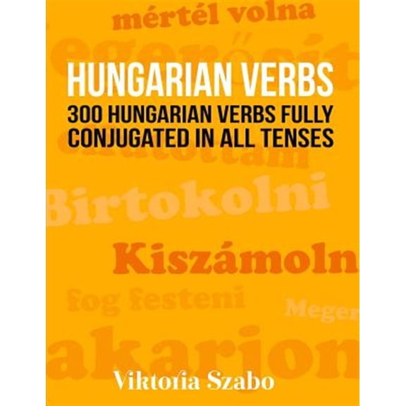 Hungarian Verbs: 300 Hungarian Verbs Fully Conjugated in All Tenses (Paperback)