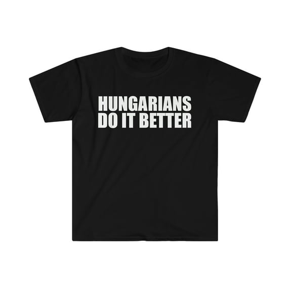 Hungarians do it better  Unisex T-shirt S-3XL Pride Proud Heritage Hungary
