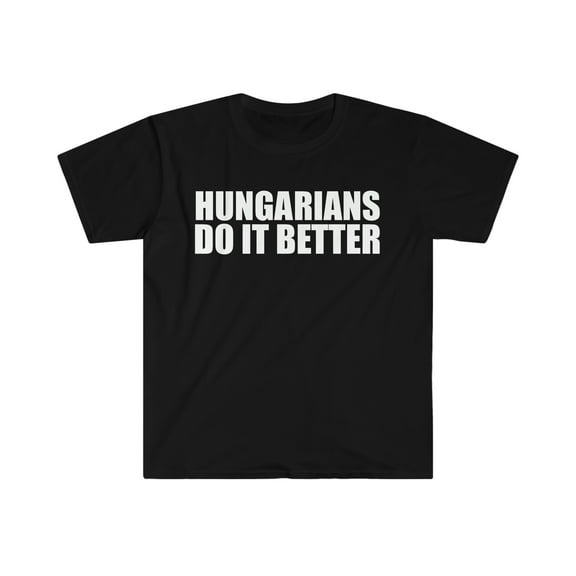 Hungarians do it better Unisex T-shirt S-3XL Pride Proud Heritage Hungary