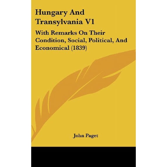 Hungary And Transylvania V1: With Remarks On Their Condition, Social, Political, And Economical 1839 Hardcover 1437275893 9781437275896 John Paget