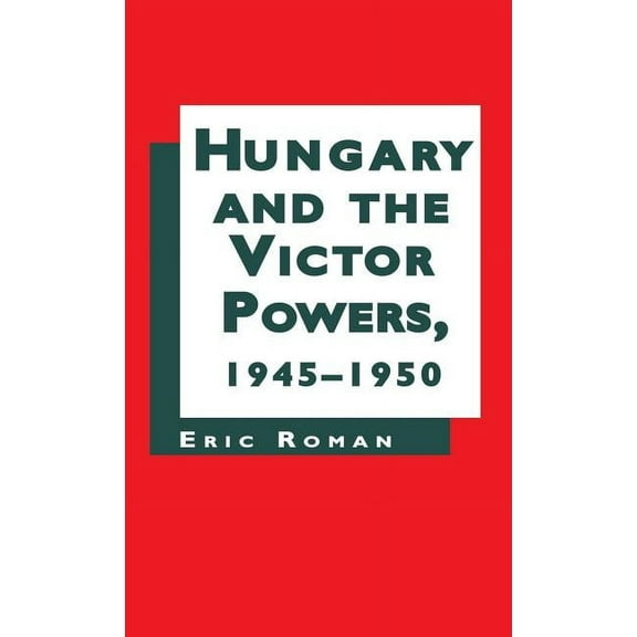 Hungary and the Victor Powers 1945-1950, (Hardcover)
