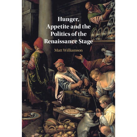 Hunger, Appetite and the Politics of the Renaissance Stage, (Hardcover)