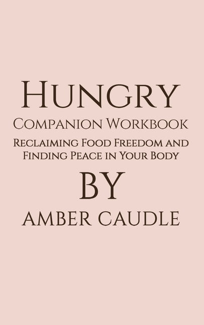 Hungry Companion Workbook: Reclaiming Food Freedom and Finding Peace in Your Body, (Hardcover)