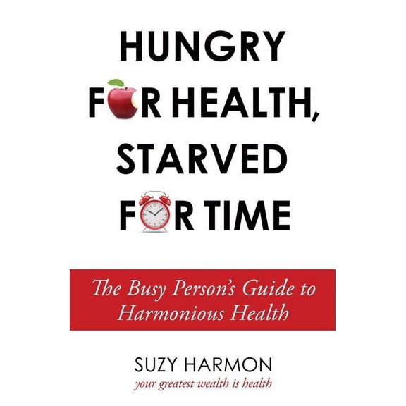 Hungry For Health, Starved For Time: The Busy Person's Guide to Harmonious Health, (Paperback)
