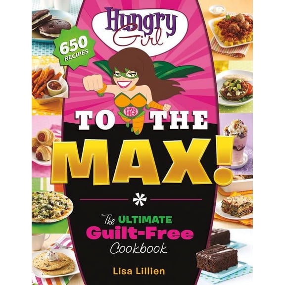 Hungry Girl to the Max! : The Ultimate Guilt-Free Cookbook (Paperback)