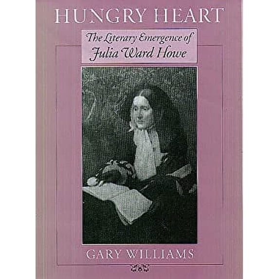 Pre-Owned Hungry Heart: The Literary Emergence of Julia Ward Howe Hardcover