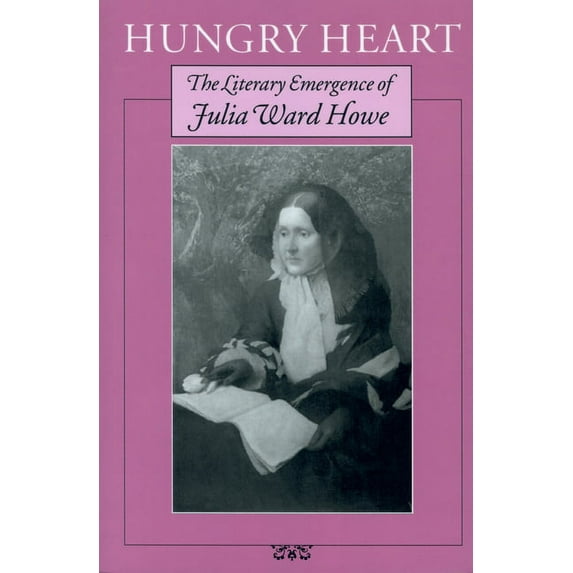 Hungry Heart : The Literary Emergence of Julia Ward Howe (Paperback)