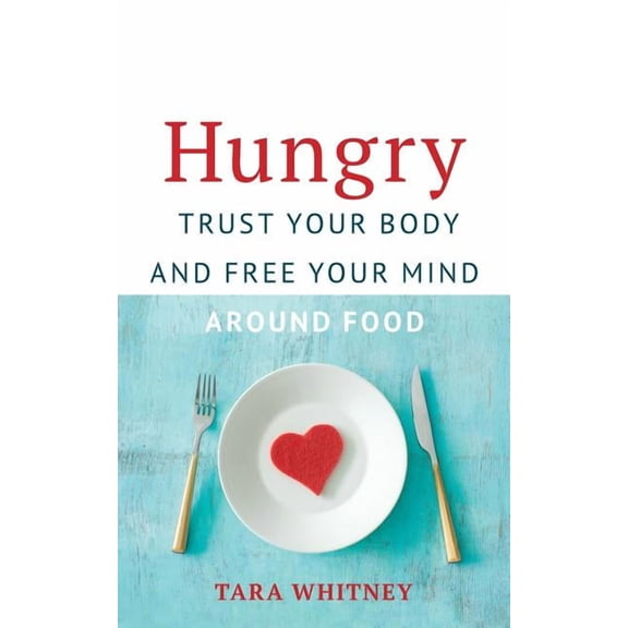 Hungry: Trust Your Body and Free Your Mind around Food, (Paperback)