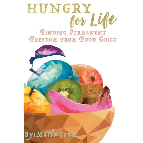 Hungry for Life: Emotional & Spiritual Healing from Food Addiction (Paperback) by Marla Jones