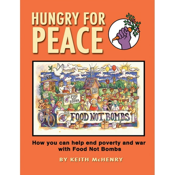 Hungry for Peace: How You Can Help End Poverty and War with Food Not Bombs, (Paperback)