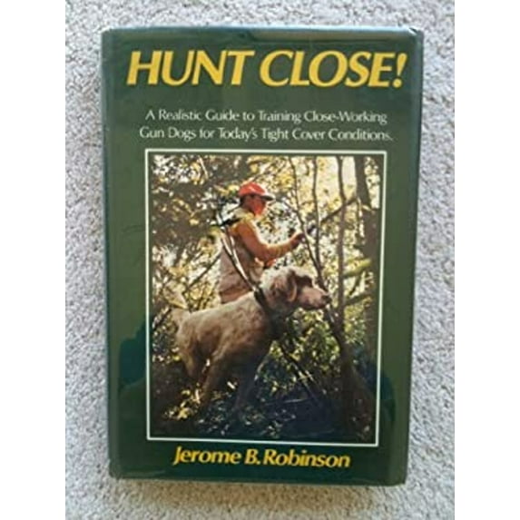 Pre-Owned Hunt Close! A Realistic Guide to Training Close-Working Gun Dogs for Today's Tight Cover Conditions (Hardcover) 0876912595 9780876912591