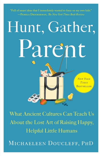 Hunt, Gather, Parent: What Ancient Cultures Can Teach Us About the Lost Art of Raising Happy, Helpful Little Humans, (Paperback)