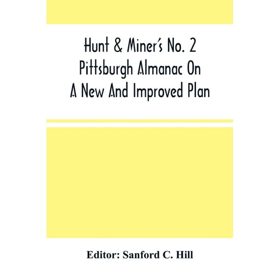 Hunt & Miner'S No. 2 Pittsburgh Almanac On A New And Improved Plan; For The Year Of Our Lord 1860 Being Bissextile Or Le, (Paperback)