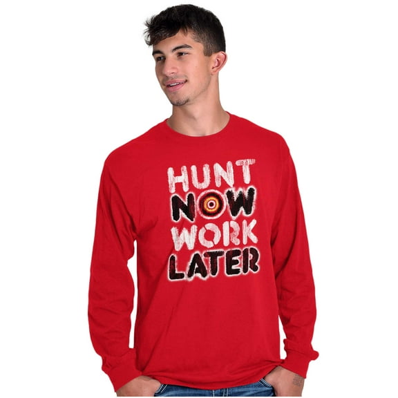 Hunt Now Work Later Hunter Humor Long Sleeve TShirt Men Women Brisco Brands L