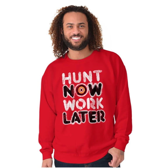 Hunt Now Work Later Hunter Humor Sweatshirt for Men or Women Brisco Brands X