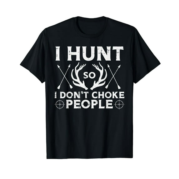Hunt So I Dont Choke People Funny Deer Elk Hunter Men Women T-Shirt