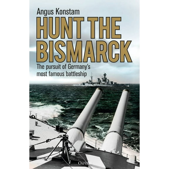 Hunt the Bismarck: The Pursuit of Germany's Most Famous Battleship, (Paperback)