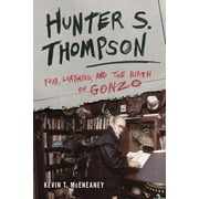 Hunter S. Thompson : Fear, Loathing, and the Birth of Gonzo (Hardcover)