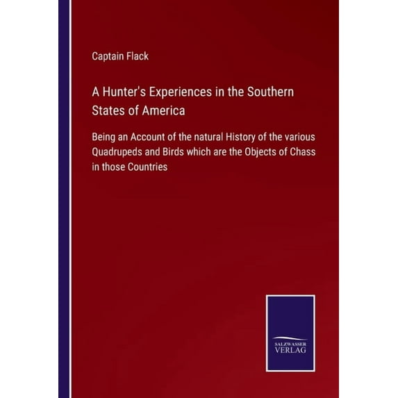 A Hunter's Experiences in the Southern States of America: Being an Account of the natural History of the various Qu, (Paperback)