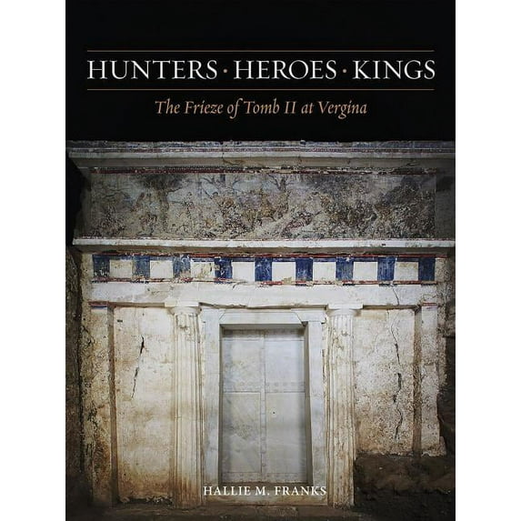 Hunters, Heroes, Kings: The Frieze of Tomb II at Vergina (Hardcover)