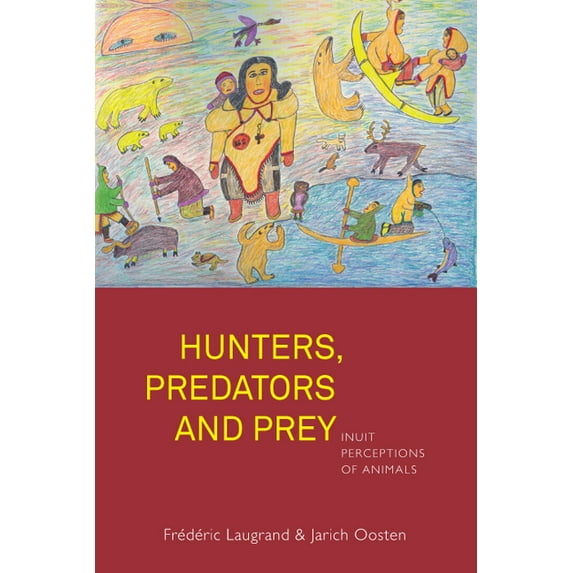 Hunters, Predators and Prey: Inuit Perceptions of Animals, (Hardcover)