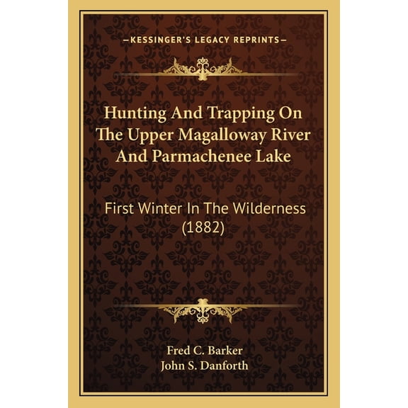 Hunting And Trapping On The Upper Magalloway River And Parmachenee Lake : First Winter In The Wilderness (1882) (Paperback)