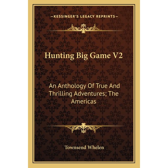 Hunting Big Game V2 : An Anthology Of True And Thrilling Adventures; The Americas (Paperback)
