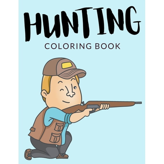 Hunting Coloring: Hunting Coloring Book: Hunting Coloring Pages For Preschoolers, Over 40 Pages to Color, Perfect Wild Hunting Coloring Books for boys, girls, and kids of ages 4-8 and up - Hours Of Fu