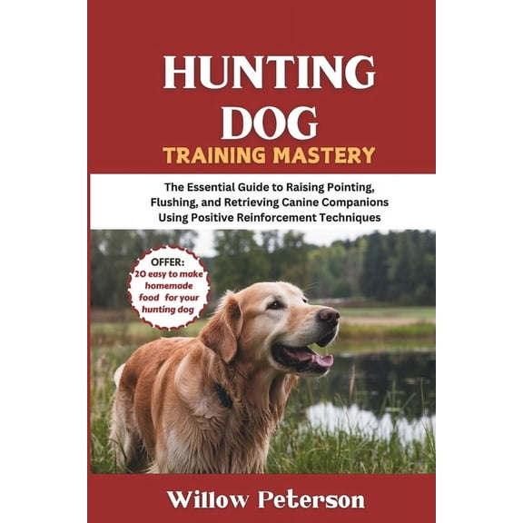 The Dog Trainer's Handbook Hunting Dog Training Mastery: The Essential Guide to Raising Pointing, Flushing, and Retrieving Canine Companions Using , (Paperback)