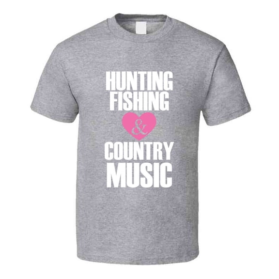 Hunting Fishing & Country Music T-Shirt Love Glam Novelty Clothing T Shirt